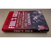 Fool's Gold: How Unrestrained Greed Corrupted a Dream, Shattered Global Markets and Unleashed a Catastrophe.
