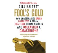 Fool's Gold: How Unrestrained Greed Corrupted a Dream, Shattered Global Markets and Unleashed a Catastrophe