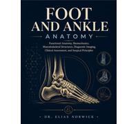 FOOT AND ANKLE ANATOMY: Functional Anatomy, Biomechanics, Musculoskeletal Structures, Diagnostic Imaging, Clinical Assessment, and Surgical Principles