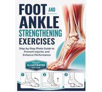 Foot and Ankle Strengthening Exercises (Fully Illustrated Edition): Step-by-Step Photo Guide to Prevent Injuries and Enhance Performance