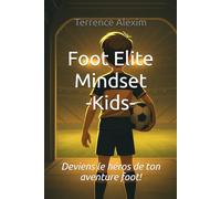 Foot Elite Mindset -Kids: Deviens le héros de ton aventure foot!