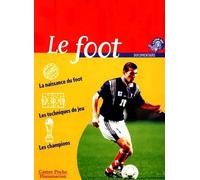 Foot - la naissance, les techniques de jeu, les champions (Le): - SPORT, JUNIOR DES 10/11ANS