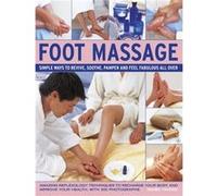 Foot Massage: Simple Ways to Revive, Soothe, Pamper and Feel Fabulous All Over: Amazing Reflexology Techniques to Recharge Your Body and Improve Your Health, with 300 Photographs Renee Tanner (Auteur)