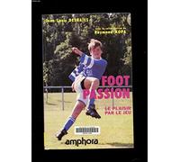 Foot-passion: Le plaisir par le jeu, réflexions sur l'évolution du football et approche pédagogique pour les écoles de football...