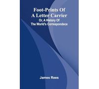 Foot-prints of a letter carrier; or, a history of the world's correspondece