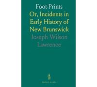 Foot-Prints: Or, Incidents in Early History of New Brunswick