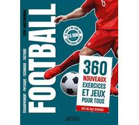 Football - 360 nouveaux exercices et jeux pour tous