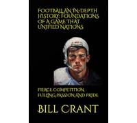 FOOTBALL AN IN-DEPTH HISTORY: FOUNDATIONS OF A GAME THAT UNIFIED NATIONS: FIERCE COMPETITION FUELING PASSION AND PRIDE