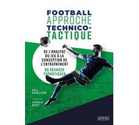 Football Approche Technico-Tactique - De L'analyse Du Jeu À La Conception De L'entrainement - 400 Séances Thématiques