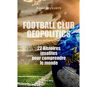 Football Club Geopolitics: 22 Histoires insolites pour comprendre le monde
