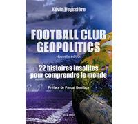 Football Club Geopolitics - Nouvelle édition 22 histoires insolites pour comprendre le monde - Kevin Veyssière - Max Milo - broché - Essai
