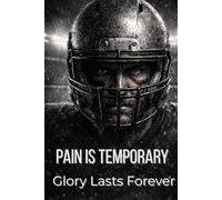 Football Composition Notebook: Pain Is Temporary, Glory Lasts Forever: For Football Players, Coaches, Boys, and Teens. Write Training Notes, Practice ... and Improvement Goals all Season.