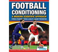 Football Conditioning A Modern Scientific Approach: Fitness Training - Speed & Agility - Injury Prevention