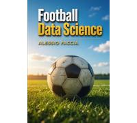FOOTBALL DATA SCIENCE: Methods, Models, and Decision Systems for Performance Analysis, Recruitment, Tactics, and Match Prediction