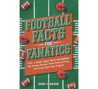Football Facts for Fanatics!: NFL, College, Super Bowl, and Behind the Scenes Secrets: With Tons of Trivia for Every End Zone Expert!