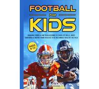 FOOTBALL FOR KIDS (AGES 8-12): ENGAGING STORIES & FUN TRIVIA DESIGNED TO TEACH LIFE SKILLS, BOOST CONFIDENCE & INSPIRE YOUNG ATHLETES TO BE ROLE MODELS ON & OFF THE FIELD