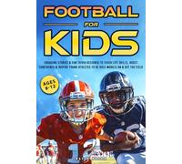 FOOTBALL FOR KIDS (AGES 8-12): ENGAGING STORIES & FUN TRIVIA DESIGNED TO TEACH LIFE SKILLS, BOOST CONFIDENCE & INSPIRE YOUNG ATHLETES TO BE ROLE MODELS ON & OFF THE FIELD