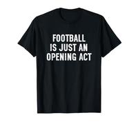 Football is Just an Opening Act Funny Marching Band T-Shirt