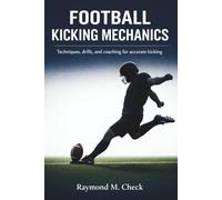 Football Kicking Mechanics: Techniques drills and coaching for accurate kicking