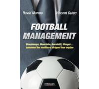 Football management Deschamps, Mourinho, Ancelotti, Wenger... comment les meilleurs dirigent leur équipe. - David Marmo - Eyrolles - broché - Etude