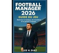 Football Manager 2026 Guide du jeu: Maîtriser la tactique, les transferts et la gestion d'équipe