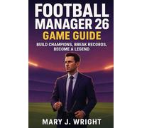 Football Manager 26 Game Guide: Build Champions, Break Records, Become a Legend