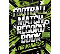 Football Match Record Book: Plan, Track, and Improve Every Game - A Must-Have for Grassroots, Amateur, and Sunday League Managers and Coaches