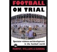Football on Trial by Eric Dunning Eric Dunning, John Williams, Patrick Murphy (Auteur)