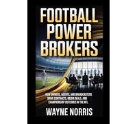 FOOTBALL POWER BROKERS: HOW OWNERS, AGENTS, AND BROADCASTERS DRIVE CONTRACTS, MEDIA DEALS, AND CHAMPIONSHIP OUTCOMES IN THE NFL