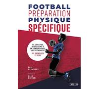 Football Préparation Physique Spécifique - De L'analyse Des Besoins À La Conception De L'entraînement - 316 Exercices Et Jeux