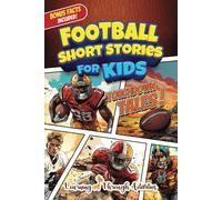 Football Short Stories For Kids: Inspirational Tales Of Triumph From American Football History To Motivate Young Aspiring Gridiron Champions Reaching For The Stars!