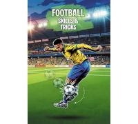 Football Skills and Tricks: 20 Essential Moves to Master the Pitch: A Step-by-Step Handbook with History, Legends, and Pro Coaching Tips