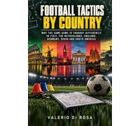 Football Tactics by Country: Why the Same Game Is Thought Differently in Italy, the Netherlands, England, Germany, Spain and South America