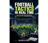 Football Tactics in Real Time: Game Plans, Game States, Substitutions and the Decisions That Win Modern Soccer Matches - The Evolution of Football Tactics, Volume 3