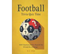 Football Trivia Quiz Time: 300+ Questions and Fun Facts for the Ultimate Fan Challenge