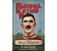 Football Wizard The Story of Billy Meredith - [Livre en VO] John Harding, Foreword By Gordon Taylor Obe (Auteur)