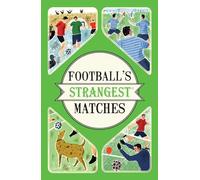 Football's Strangest Matches: Extraordinary but True Stories from Over a Century of Football