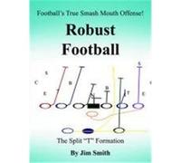Football's True Smash Mouth Offense! Robust Football Jim Smith (Auteur)
