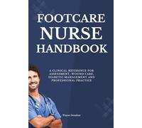 Footcare Nurse Handbook: A Clinical Reference for Assessment, Wound Care, Diabetic Management and Professional Practice