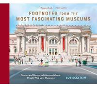 Footnotes from the Most Fascinating Museums: Stories and Memorable Moments from People Who Love Museums