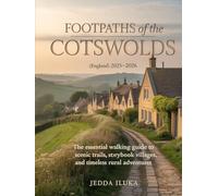FOOTPATHS OF THE COTSWOLDS(ENGLAND) 2025-2026: THE ESSENTIAL WALKING GUIDE TO SCENIC TRAILS, STORYBOOK VILLAGES, AND TIMELESS RURAL ADVENTURES