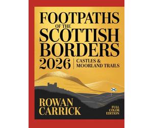 FOOTPATHS OF THE SCOTTISH BORDERS 2026: CASTLES & MOORLAND TRAILS(FULL COLOR): EXPLORING HIDDEN PATHS, ANCESTRAL FORTRESSES & WILD BEAUTY ACROSS SCOTLAND’S BORDERLANDS