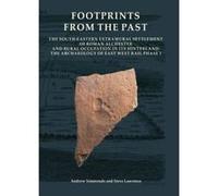 Footprints from the Past: The South-eastern Extramural Settlement of Roman Alchester and Rural Occupation in its Hinterland: The Archaeology of East West Rail Phase 1 (Oxford Archaeology Monograph) - 