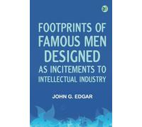 Footprints of Famous Men Designed as Incitements to Intellectual Industry