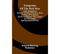 Footprints of the Red Men; Indian geographical names in the valley of Hudson's river, the valley of the Mohawk, and on the Delaware: their location and the probable meaning of some of them.