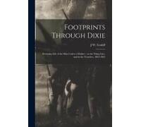 Footprints Through Dixie: Everyday Life Of The Man Under A Musket: On The Firing Line, And In The Trenches, 1862-1865