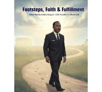 Footsteps, Faith & Fulfillment: What Martin Luther King Jr.’s Life Teaches Us About God