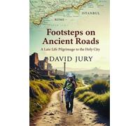 Footsteps on Ancient Roads - A Late Life Pilgrimage to the Holy City: Rome to Istanbul