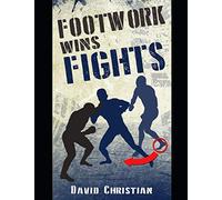 Footwork Wins Fights: The Footwork of Boxing, Kickboxing, Martial Arts & MMA