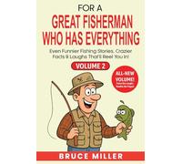 For a Great Fisherman Who Has Everything - Volume 2: Even Funnier Fishing Stories, Crazier Facts & Laughs That'll Reel You In!